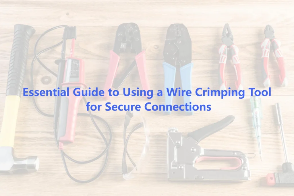 Essential Guide to Using a Wire Crimping Tool for Secure Connections