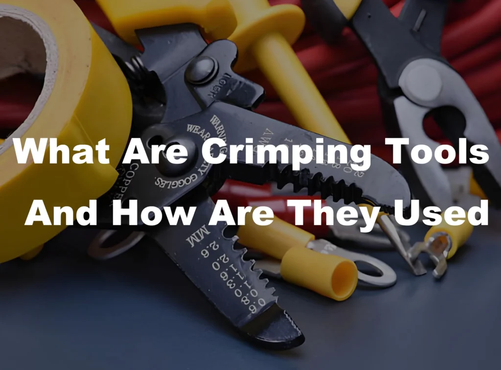 What Are Crimping Tools And How Are They Used